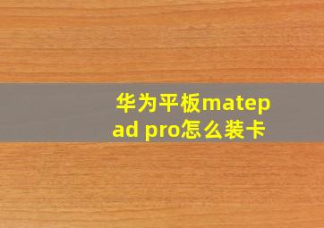 华为平板matepad pro怎么装卡